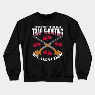 There's More To Life Than Trap Shooting Crewneck Sweatshirt